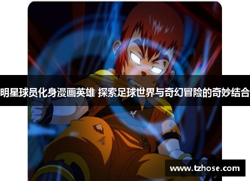 明星球员化身漫画英雄 探索足球世界与奇幻冒险的奇妙结合