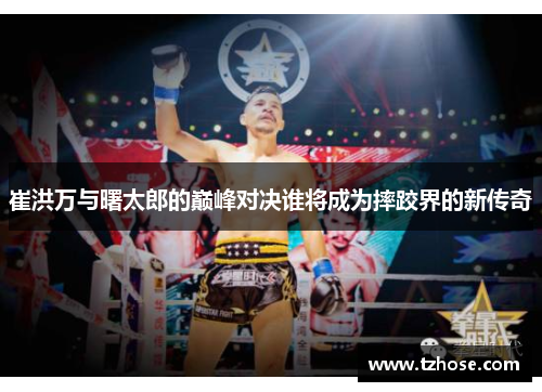 崔洪万与曙太郎的巅峰对决谁将成为摔跤界的新传奇